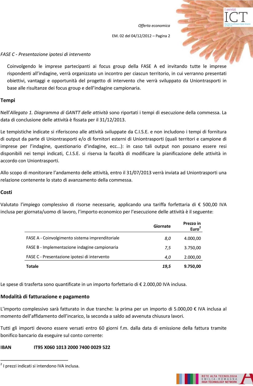 risultanze dei focus group e dell indagine campionaria. Tempi Nell Allegato 1. Diagramma di GANTT delle attività sono riportati i tempi di esecuzione della commessa.