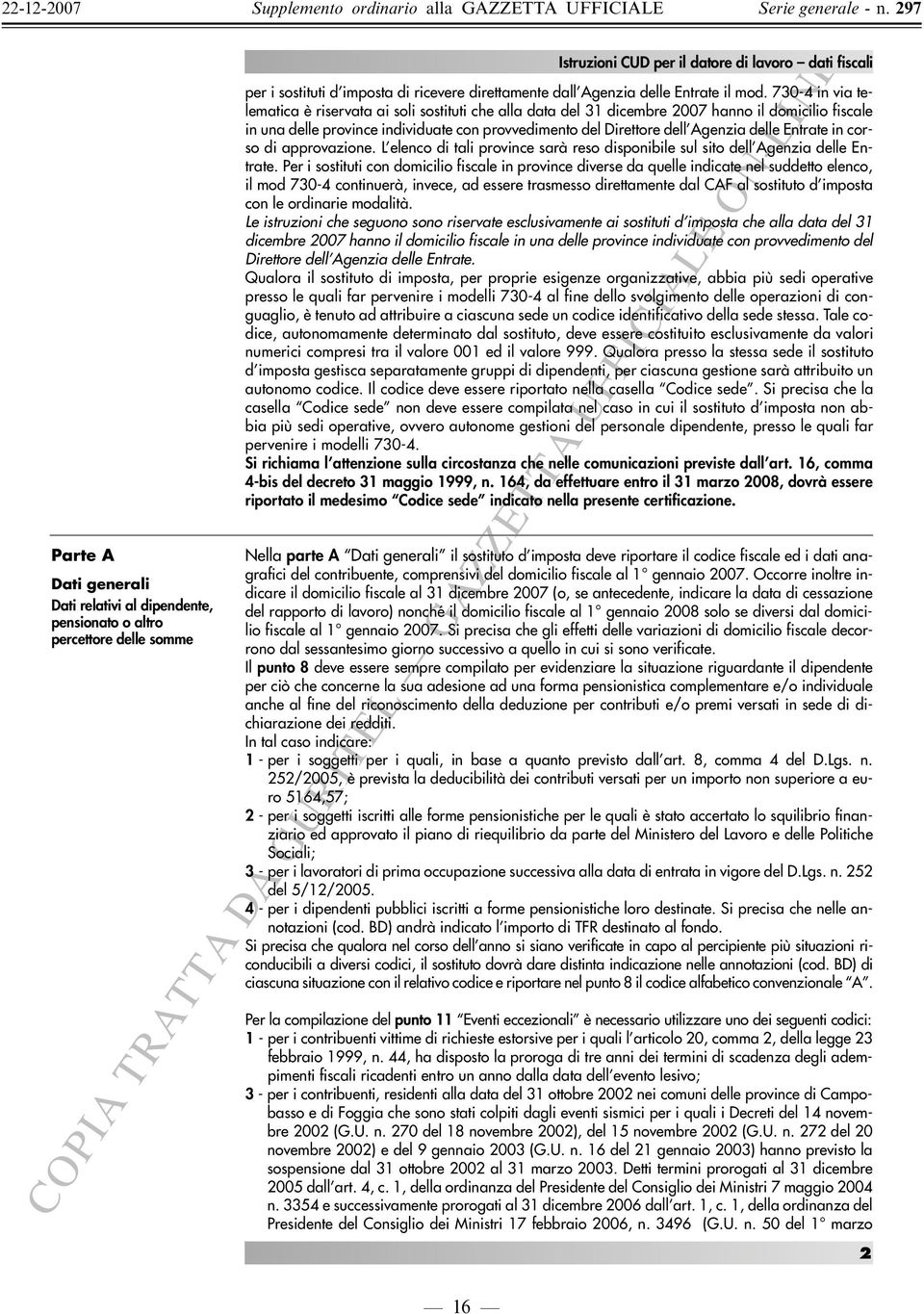 730-4 in via telematica è riservata ai soli sostituti che alla data del 31 dicembre 2007 hanno il domicilio fiscale in una delle province individuate con provvedimento del Direttore dell Agenzia