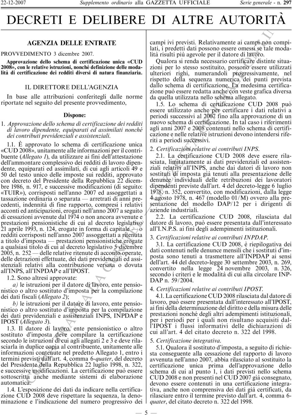 IL DIRETTORE DELL AGENZIA In base alle attribuzioni conferitegli dalle norme riportate nel seguito del presente provvedimento, Dispone: 1.