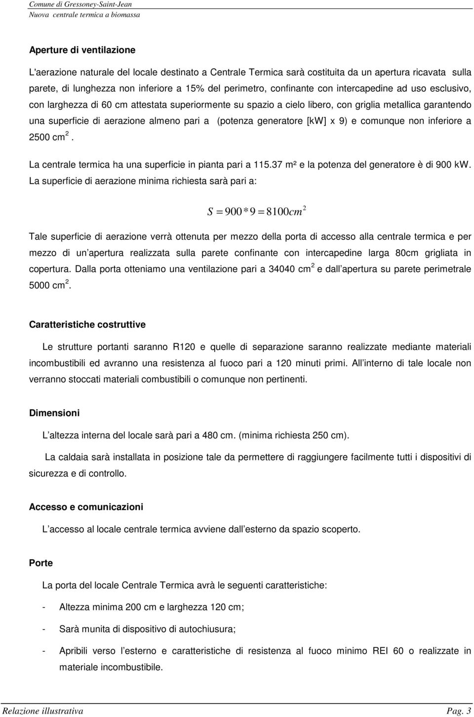 garantendo una superficie di aerazione almeno pari a (potenza generatore [kw] x 9) e comunque non inferiore a 2500 cm 2. La centrale termica ha una superficie in pianta pari a 115.