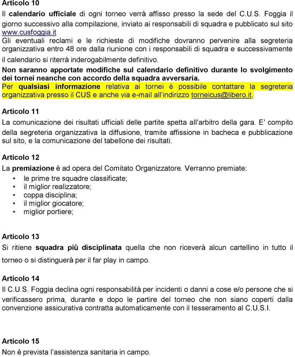 it Gli eventuali reclami e le richieste di modifiche dovranno pervenire alla segreteria organizzativa entro 48 ore dalla riunione con i responsabili di squadra e successivamente il calendario si