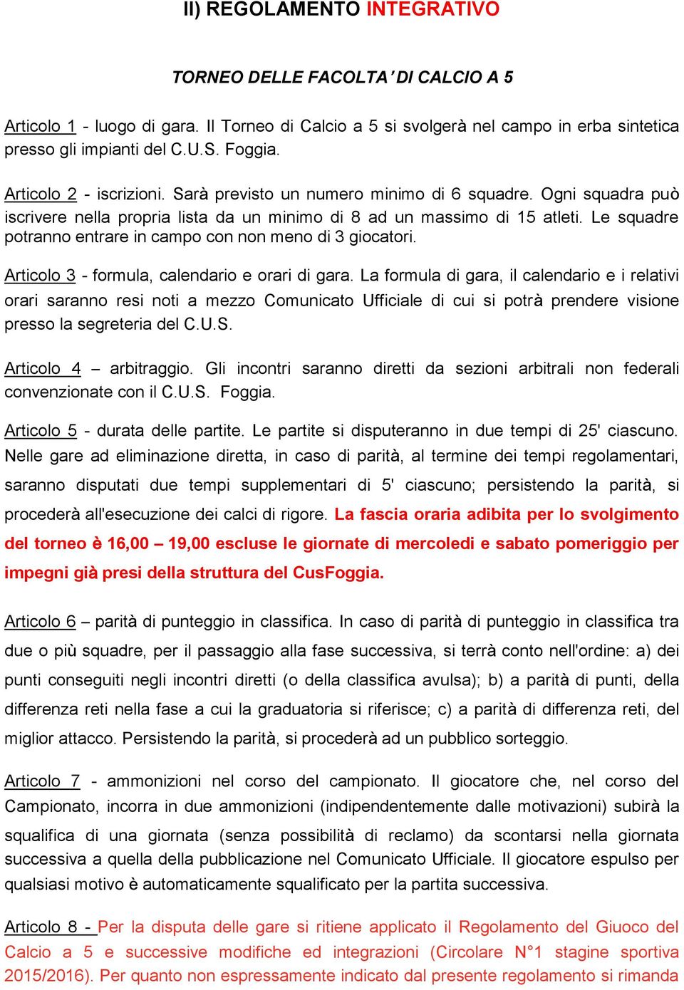 Le squadre potranno entrare in campo con non meno di 3 giocatori. Articolo 3 - formula, calendario e orari di gara.