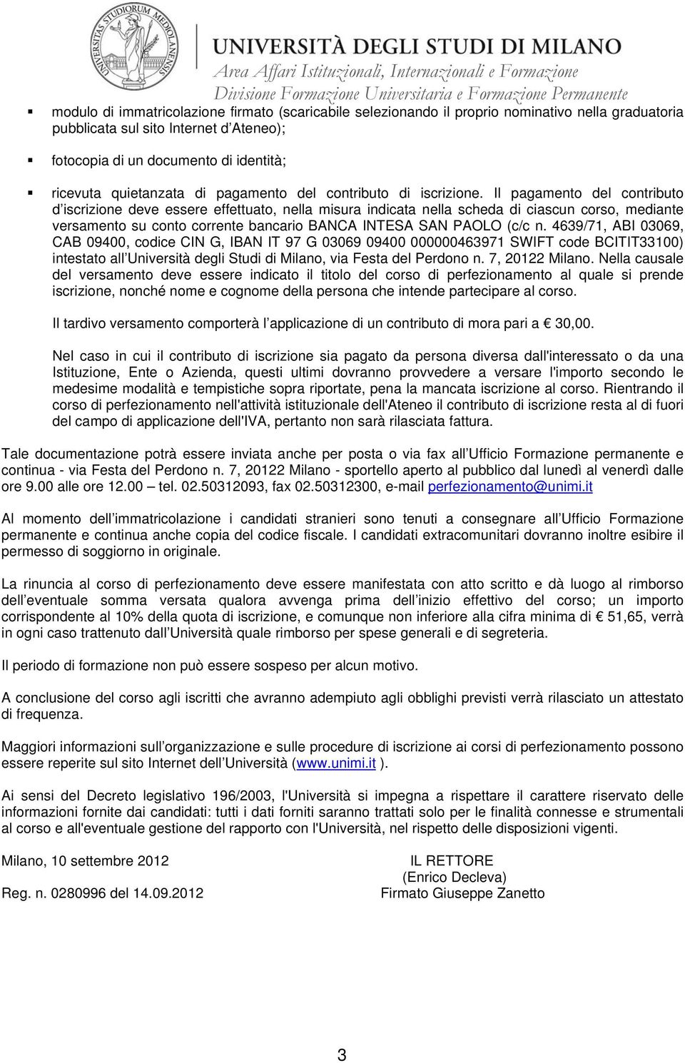 Il pagamento del contributo d iscrizione deve essere effettuato, nella misura indicata nella scheda di ciascun corso, mediante versamento su conto corrente bancario BANCA INTESA SAN PAOLO (c/c n.