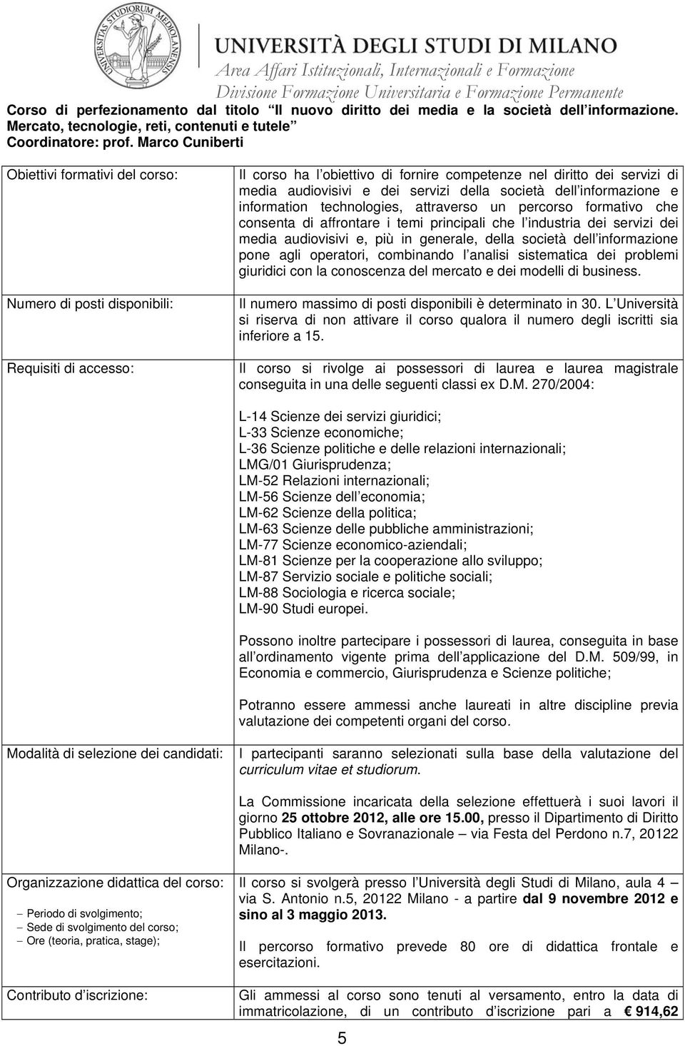 percorso formativo che consenta di affrontare i temi principali che l industria dei servizi dei media audiovisivi e, più in generale, della società dell informazione pone agli operatori, combinando l