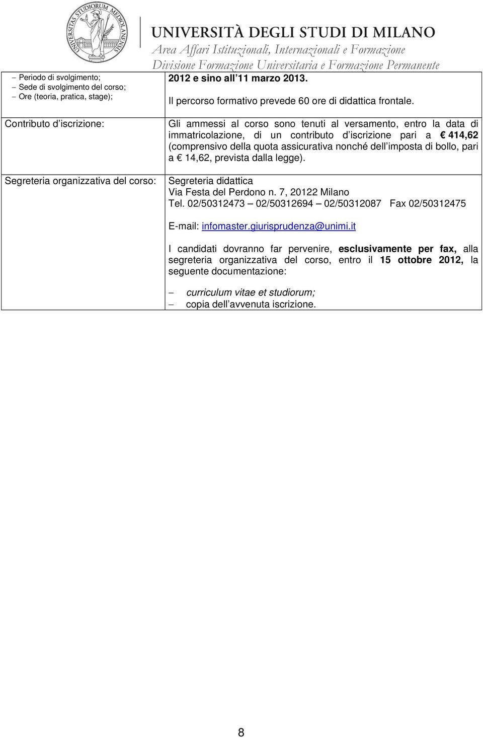 immatricolazione, di un contributo d iscrizione pari a 414,62 Segreteria didattica Via Festa del Perdono n. 7, 20122 Milano Tel.