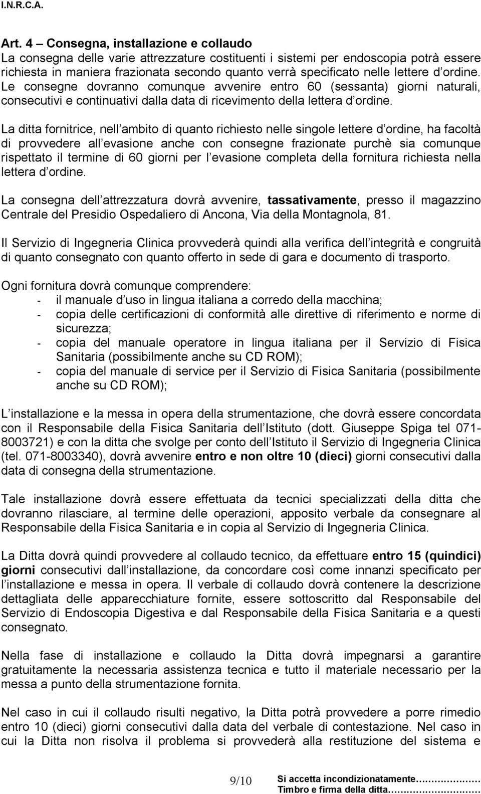 La ditta fornitrice, nell ambito di quanto richiesto nelle singole lettere d ordine, ha facoltà di provvedere all evasione anche con consegne frazionate purchè sia comunque rispettato il termine di