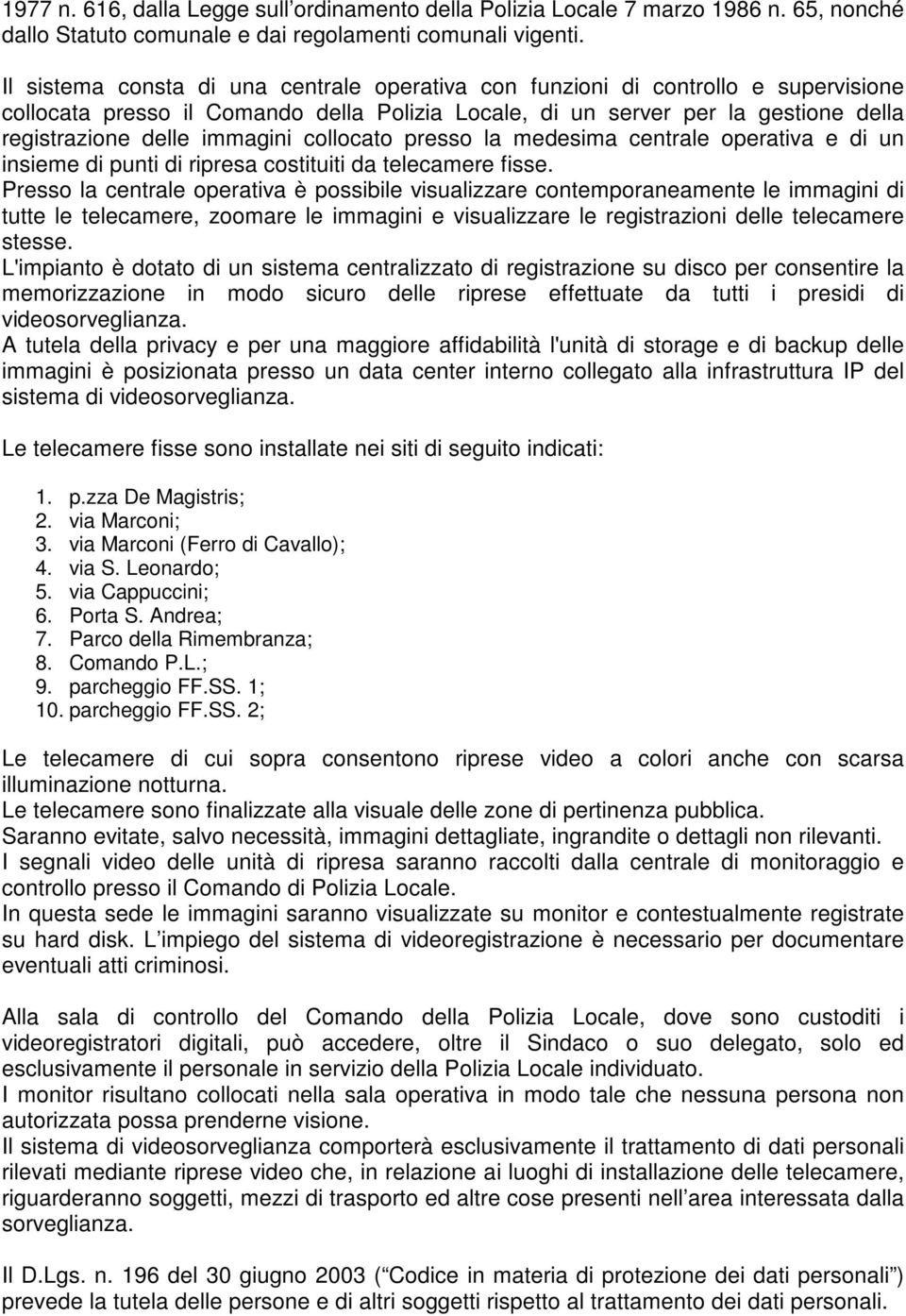 collocato presso la medesima centrale operativa e di un insieme di punti di ripresa costituiti da telecamere fisse.