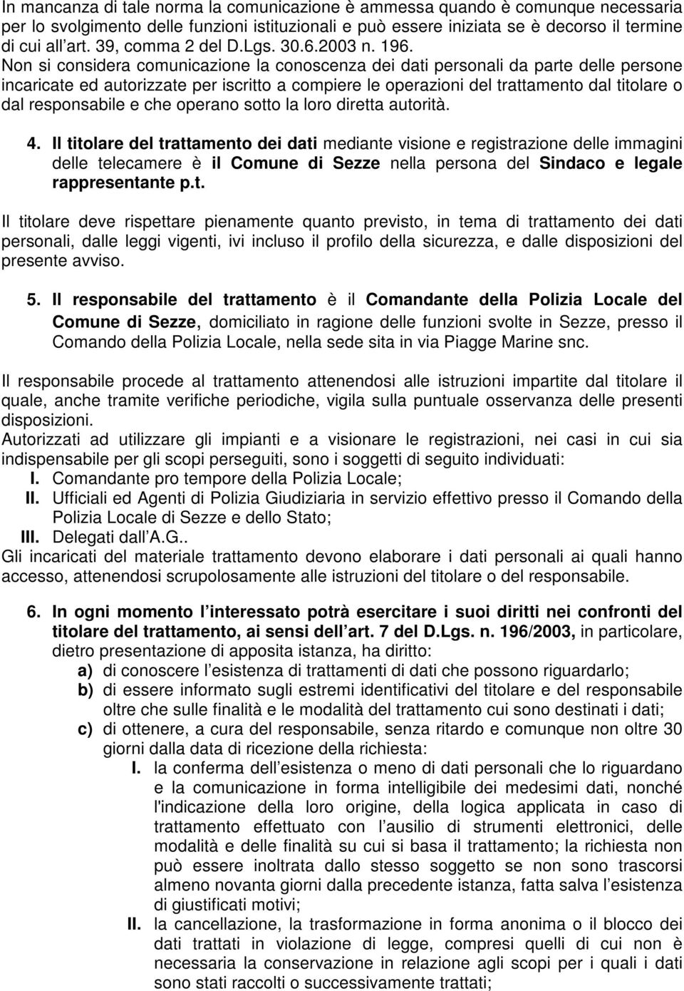 Non si considera comunicazione la conoscenza dei dati personali da parte delle persone incaricate ed autorizzate per iscritto a compiere le operazioni del trattamento dal titolare o dal responsabile