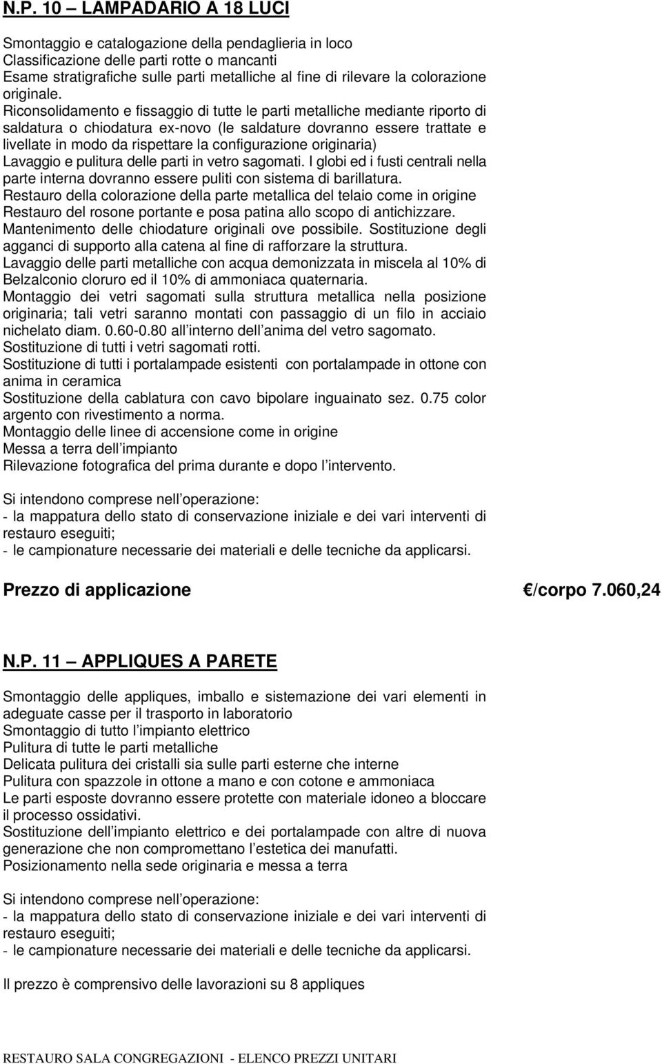 Riconsolidamento e fissaggio di tutte le parti metalliche mediante riporto di saldatura o chiodatura ex-novo (le saldature dovranno essere trattate e livellate in modo da rispettare la configurazione