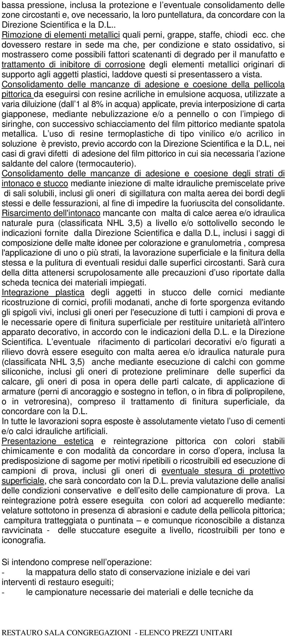 che dovessero restare in sede ma che, per condizione e stato ossidativo, si mostrassero come possibili fattori scatenanti di degrado per il manufatto e trattamento di inibitore di corrosione degli