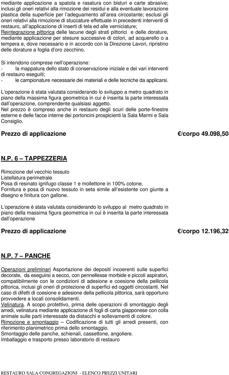 pittorica delle lacune degli strati pittorici e delle dorature, mediante applicazione per stesure successive di colori, ad acquerello o a tempera e, dove necessario e in accordo con la Direzione