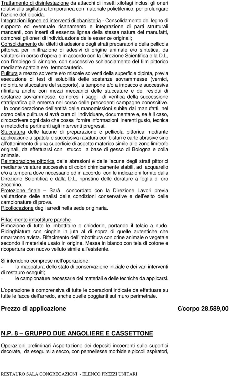 stessa natura dei manufatti, compresi gli oneri di individuazione delle essenze originali; Consolidamento dei difetti di adesione degli strati preparatori e della pellicola pittorica per