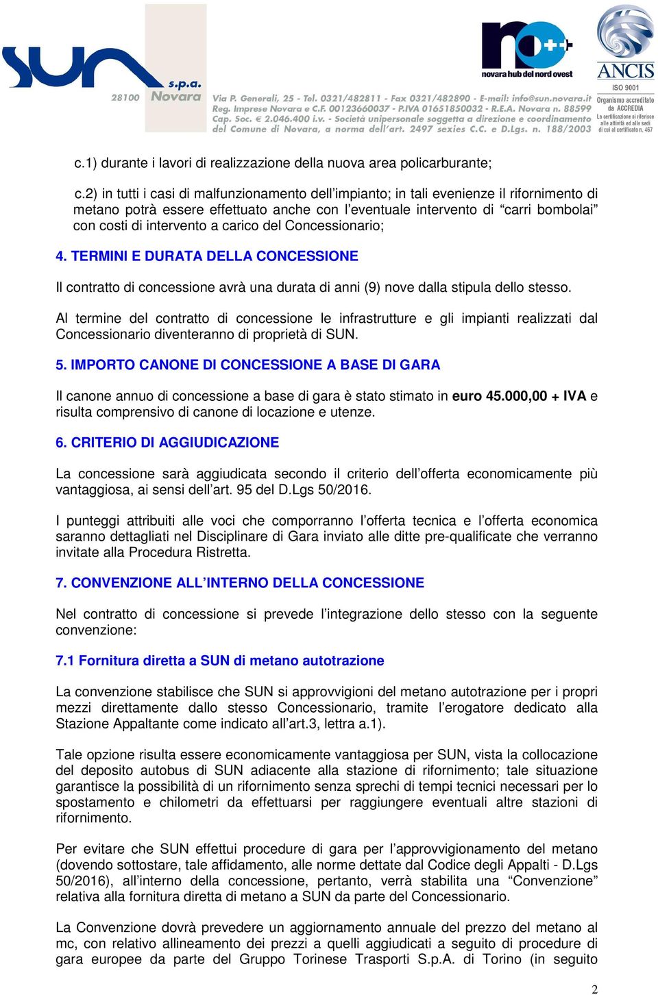 carico del Concessionario; 4. TERMINI E DURATA DELLA CONCESSIONE Il contratto di concessione avrà una durata di anni (9) nove dalla stipula dello stesso.