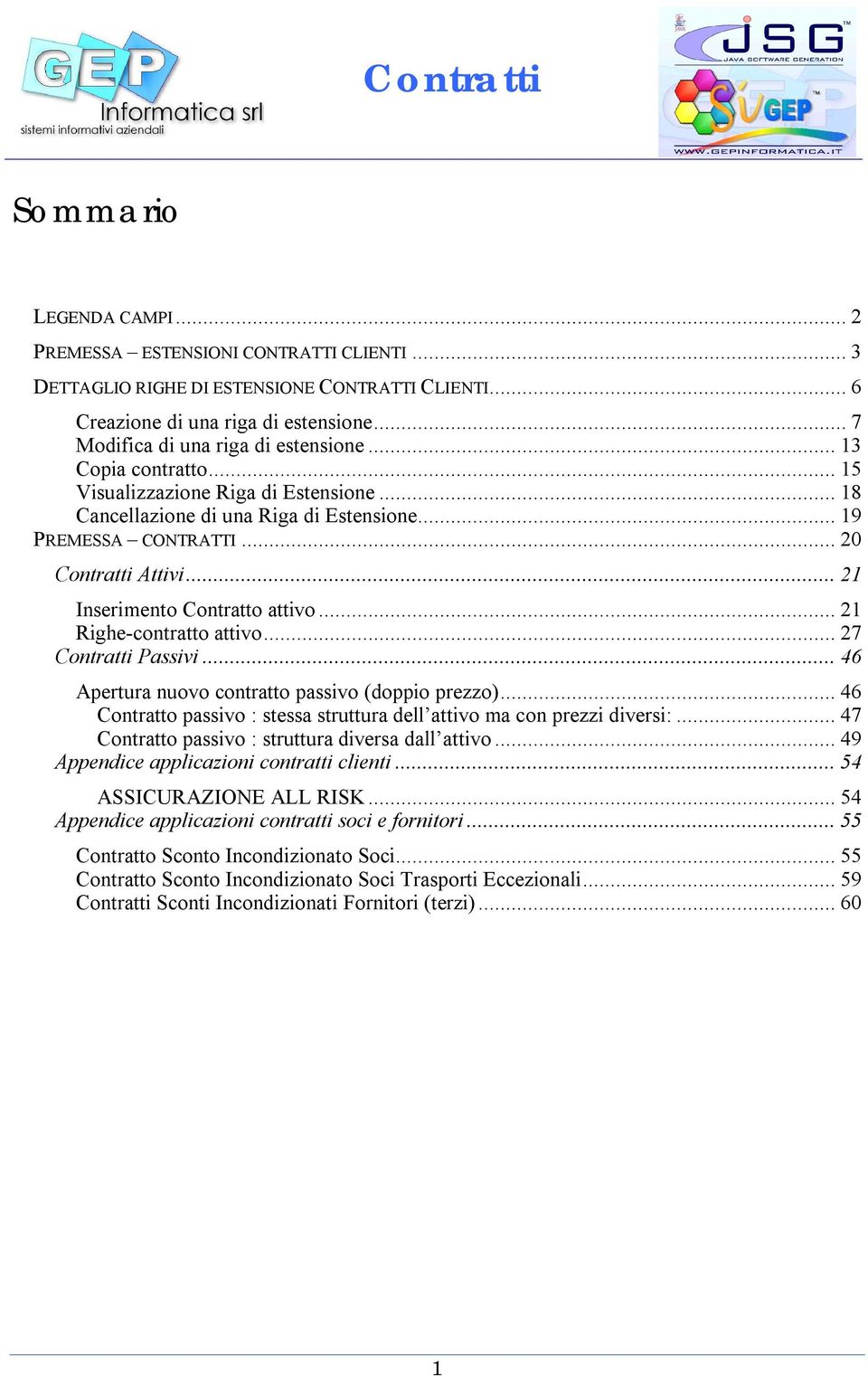 ..21 Righe-contratto attivo...27 Contratti Passivi...46 Apertura nuovo contratto passivo (doppio prezzo)...46 Contratto passivo : stessa struttura dell attivo ma con prezzi diversi:.