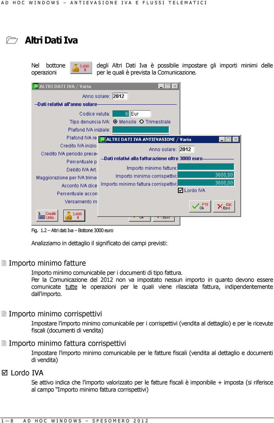 Per la Comunicazione del 2012 non va impostato nessun importo in quanto devono essere comunicate tutte le operazioni per le quali viene rilasciata fattura, indipendentemente dall importo.