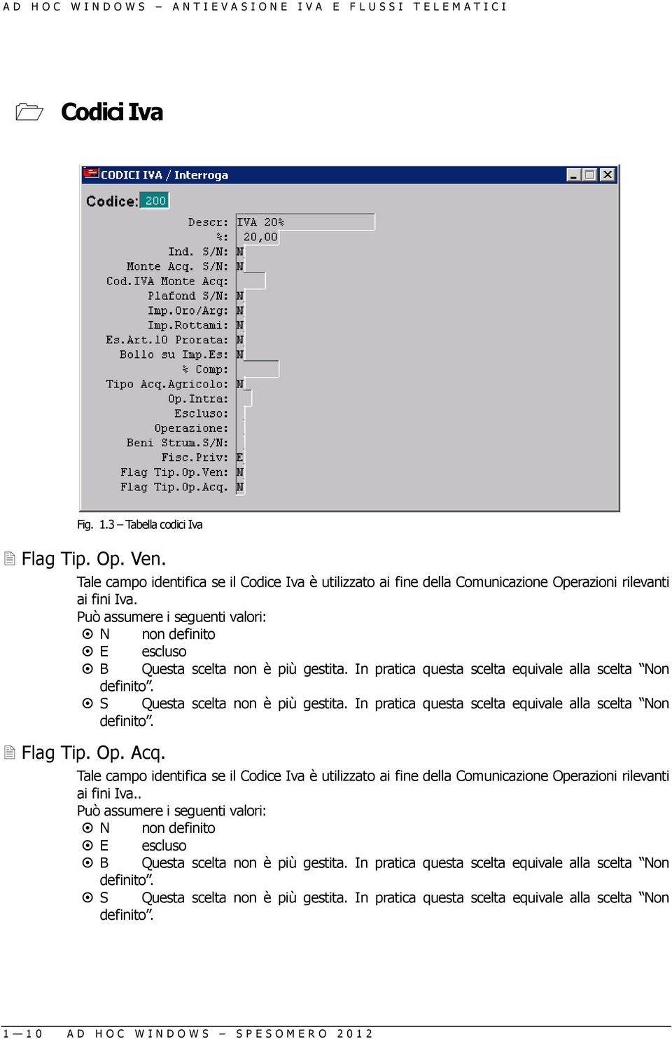 In pratica questa scelta equivale alla scelta Non definito. Flag Tip. Op. Acq. Tale campo identifica se il Codice Iva è utilizzato ai fine della Comunicazione Operazioni rilevanti ai fini Iva.