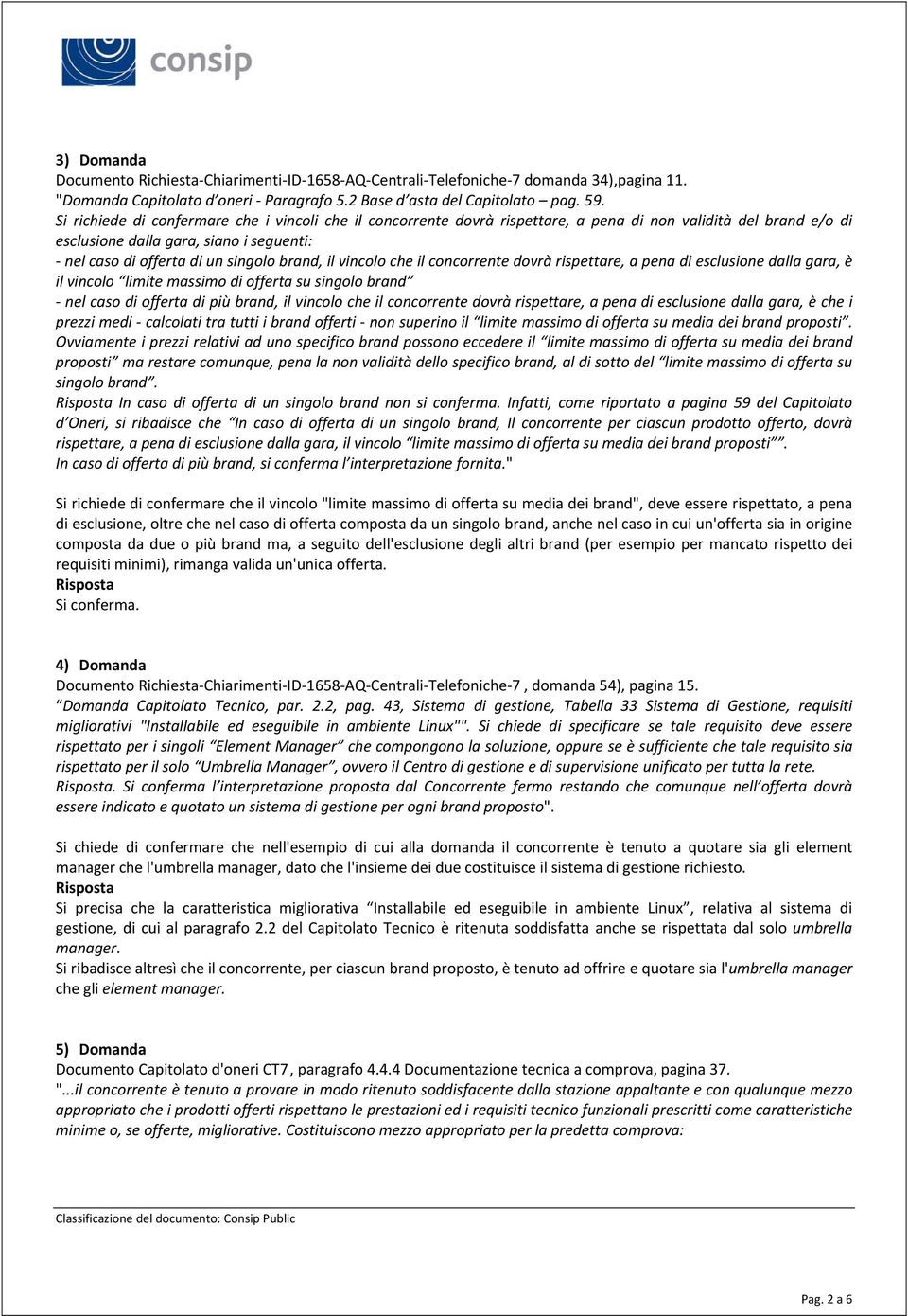 vincolo che il concorrente dovrà rispettare, a pena di esclusione dalla gara, è il vincolo limite massimo di offerta su singolo brand nel caso di offerta di più brand, il vincolo che il concorrente