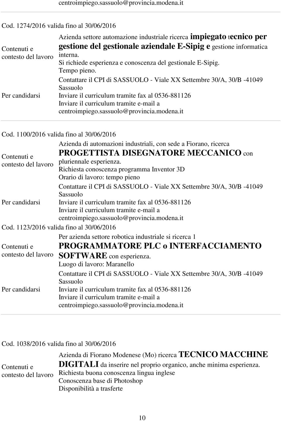 1100/2016 valida fino al 30/06/2016 Azienda di automazioni industriali, con sede a Fiorano, ricerca PROGETTISTA DISEGNATORE MECCANICO con pluriennale esperienza.