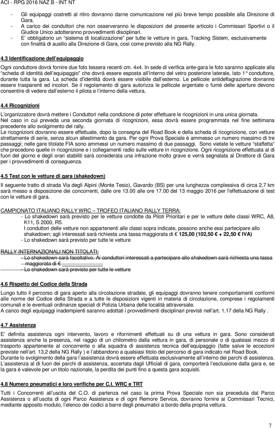 - E obbligatorio un sistema di localizzazione per tutte le vetture in gara, Tracking Sistem, esclusivamente con finalità di ausilio alla Direzione di Gara, così come previsto alla NG Rally. 4.