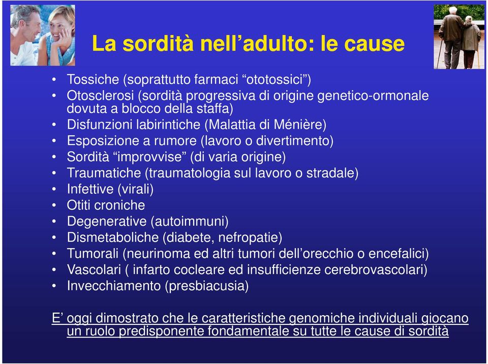 (virali) Otiti croniche Degenerative (autoimmuni) Dismetaboliche (diabete, nefropatie) Tumorali (neurinoma ed altri tumori dell orecchio o encefalici) Vascolari ( infarto cocleare ed