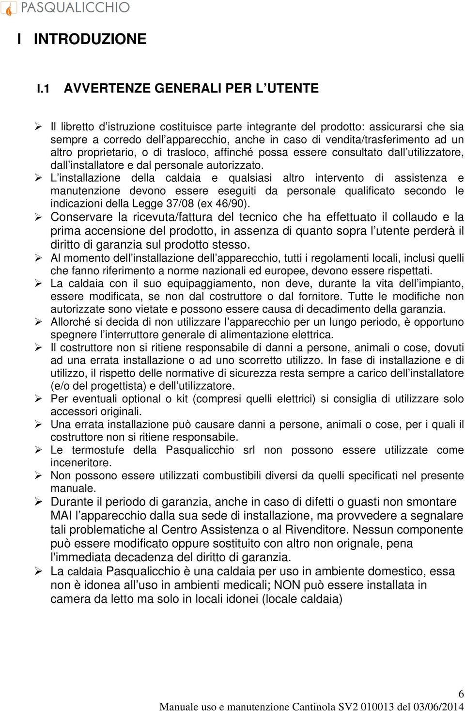 un altro proprietario, o di trasloco, affinché possa essere consultato dall utilizzatore, dall installatore e dal personale autorizzato.