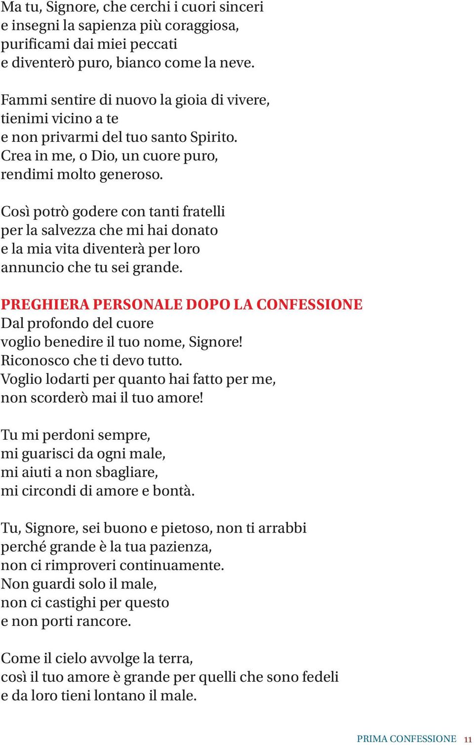 Così potrò godere con tanti fratelli per la salvezza che mi hai donato e la mia vita diventerà per loro annuncio che tu sei grande.