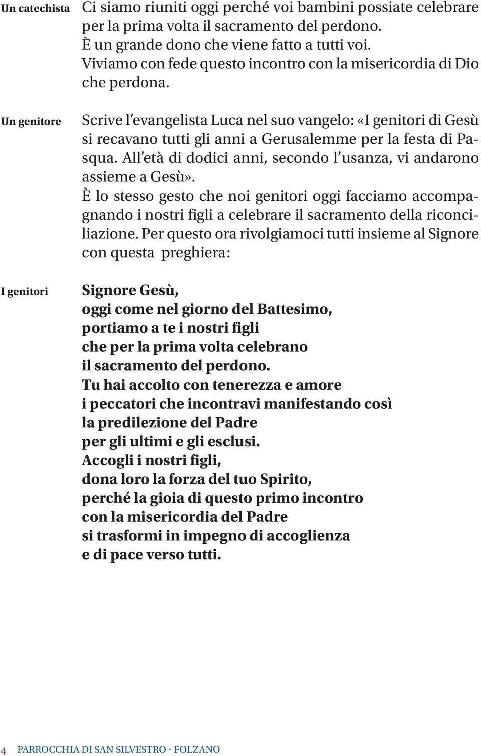 Un genitore I genitori Scrive l evangelista Luca nel suo vangelo: «I genitori di Gesù si recavano tutti gli anni a Gerusalemme per la festa di Pasqua.