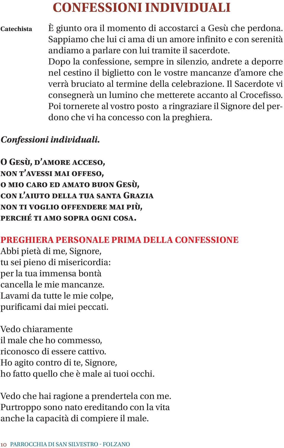 Il vi consegnerà un lumino che metterete accanto al Crocefisso. Poi tornerete al vostro posto a ringraziare il Signore del perdono che vi ha concesso con la preghiera. Confessioni individuali.