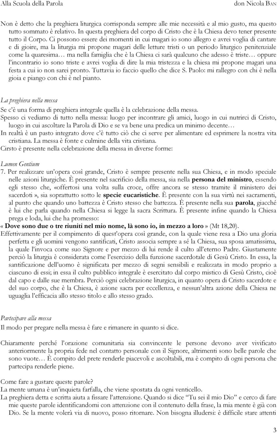 Ci possono essere dei momenti in cui magari io sono allegro e avrei voglia di cantare e di gioire, ma la liturgia mi propone magari delle letture tristi o un periodo liturgico penitenziale come la