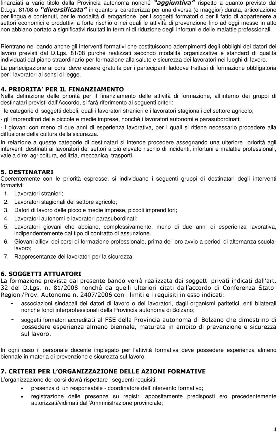 appartenere a settori economici e produttivi a forte rischio o nei quali le attività di prevenzione fino ad oggi messe in atto non abbiano portato a significativi risultati in termini di riduzione