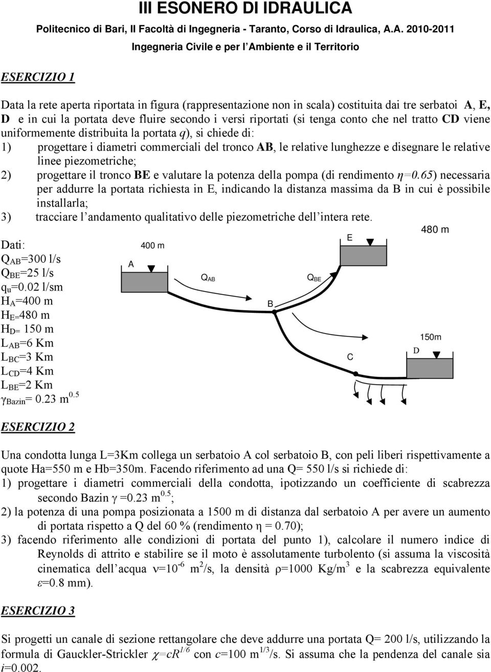 (rappresentazione non in scala) costituita dai tre serbatoi A, E, D e in cui la portata deve fluire secondo i versi riportati (si tenga conto che nel tratto CD viene uniformemente distribuita la