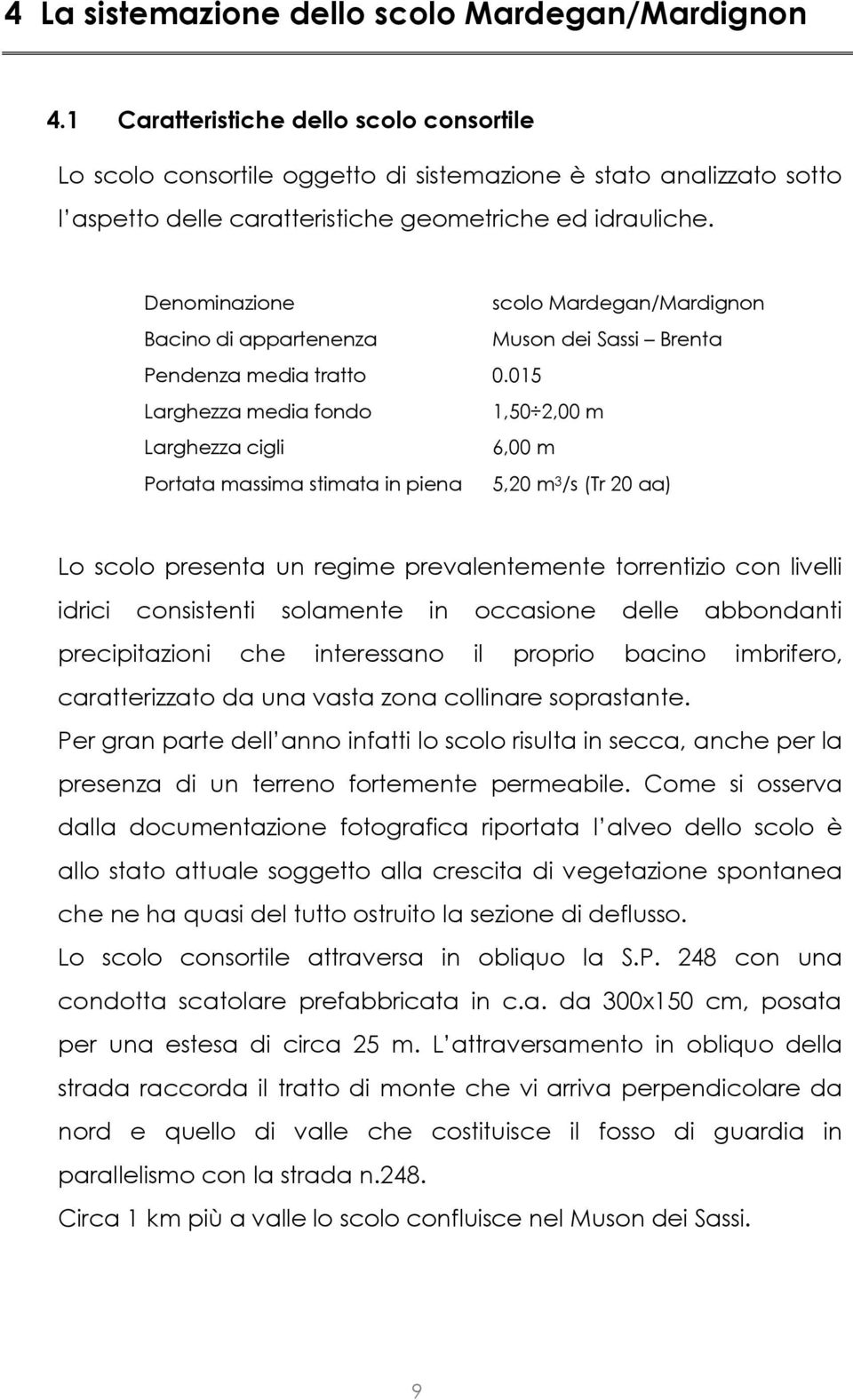 Denominazione scolo Mardegan/Mardignon Bacino di appartenenza Muson dei Sassi Brenta Pendenza media tratto 0.