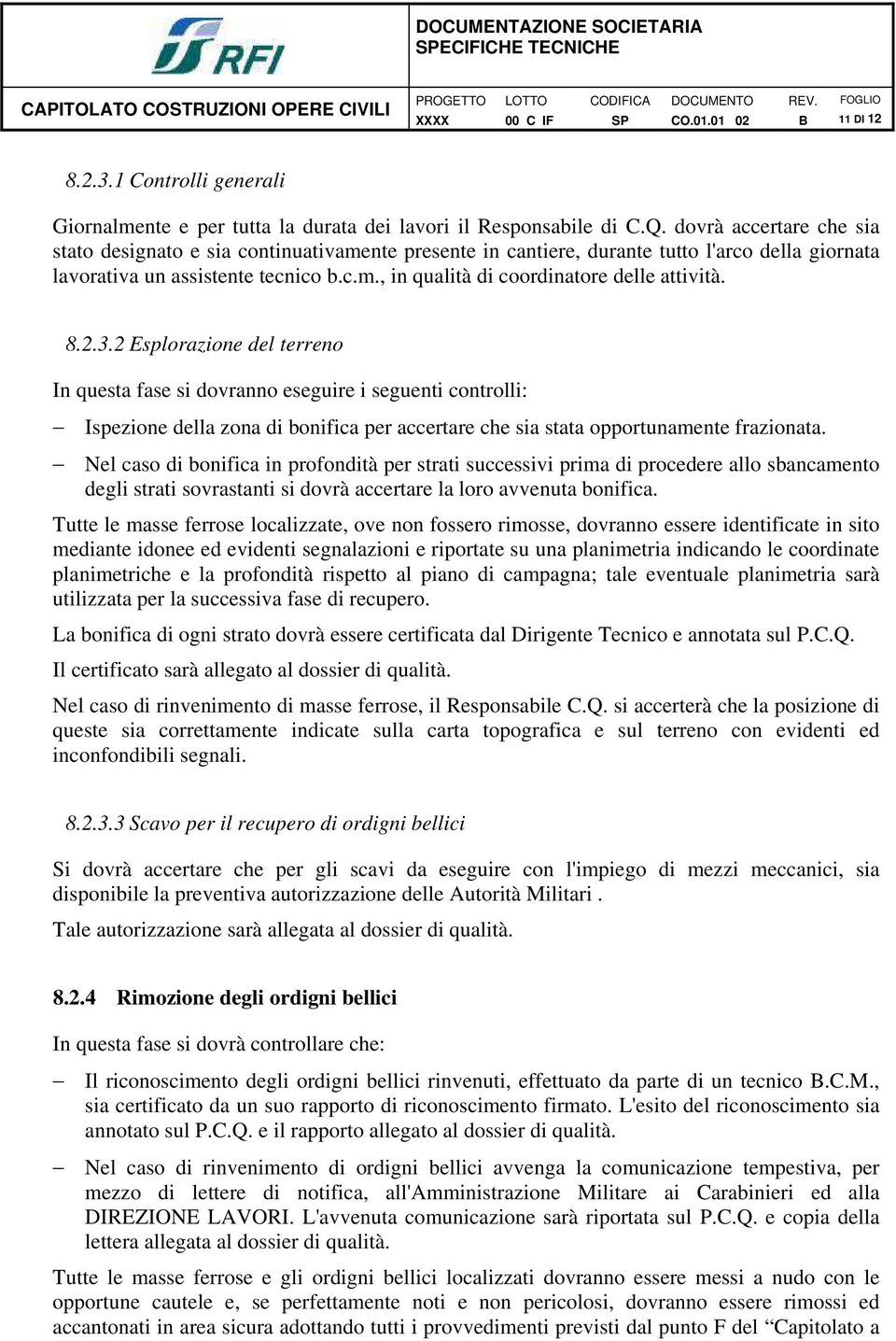 8.2.3.2 Esplorazione del terreno In questa fase si dovranno eseguire i seguenti controlli: Ispezione della zona di bonifica per accertare che sia stata opportunamente frazionata.