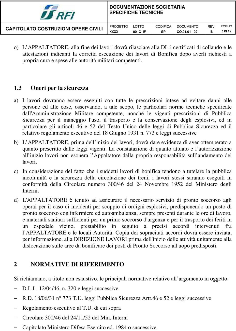 3 Oneri per la sicurezza a) I lavori dovranno essere eseguiti con tutte le prescrizioni intese ad evitare danni alle persone ed alle cose, osservando, a tale scopo, le particolari norme tecniche