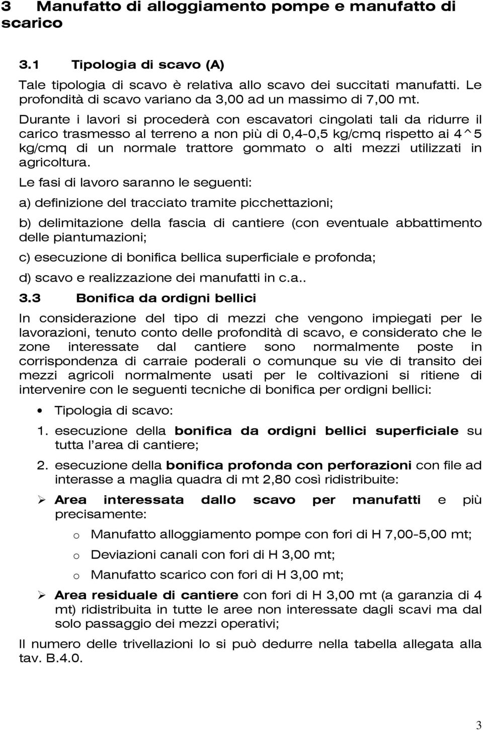 Durante i lavori si procederà con escavatori cingolati tali da ridurre il carico trasmesso al terreno a non più di 0,4-0,5 kg/cmq rispetto ai 4^5 kg/cmq di un normale trattore gommato o alti mezzi