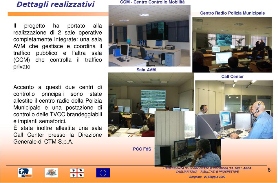 centro radio della Polizia Municipale e una postazione di controllo delle TVCC brandeggiabili e impianti semaforici.