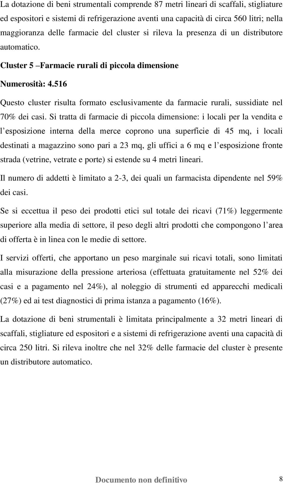 516 Questo cluster risulta formato esclusivamente da farmacie rurali, sussidiate nel 70% dei casi.