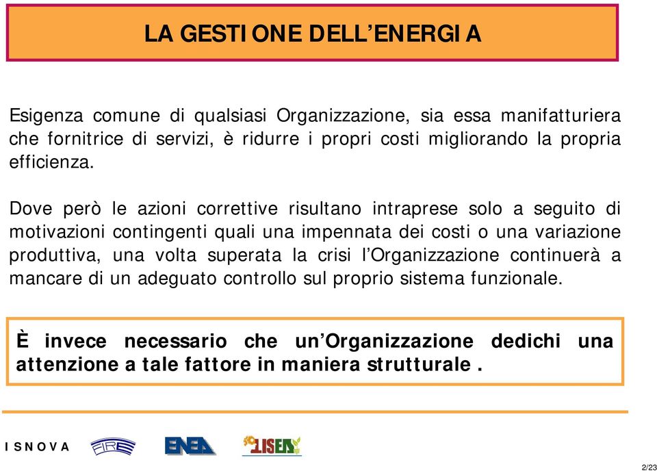 Dove però le azioni correttive risultano intraprese solo a seguito di motivazioni contingenti quali una impennata dei costi o una variazione