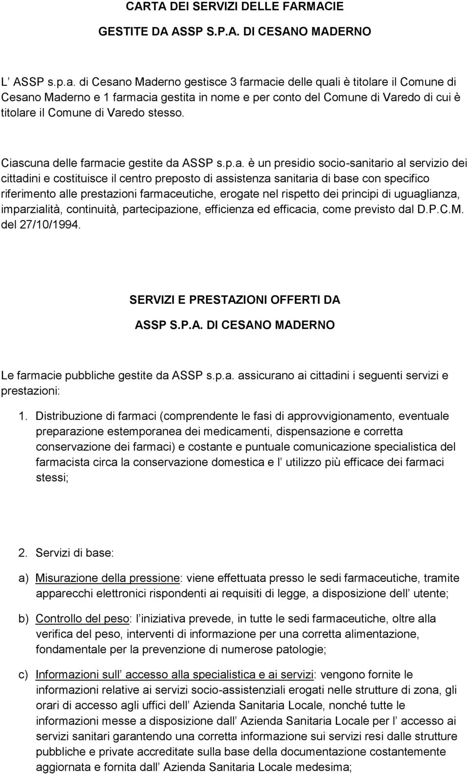 Ciascuna delle farmacie gestite da ASSP s.p.a. è un presidio socio-sanitario al servizio dei cittadini e costituisce il centro preposto di assistenza sanitaria di base con specifico riferimento alle