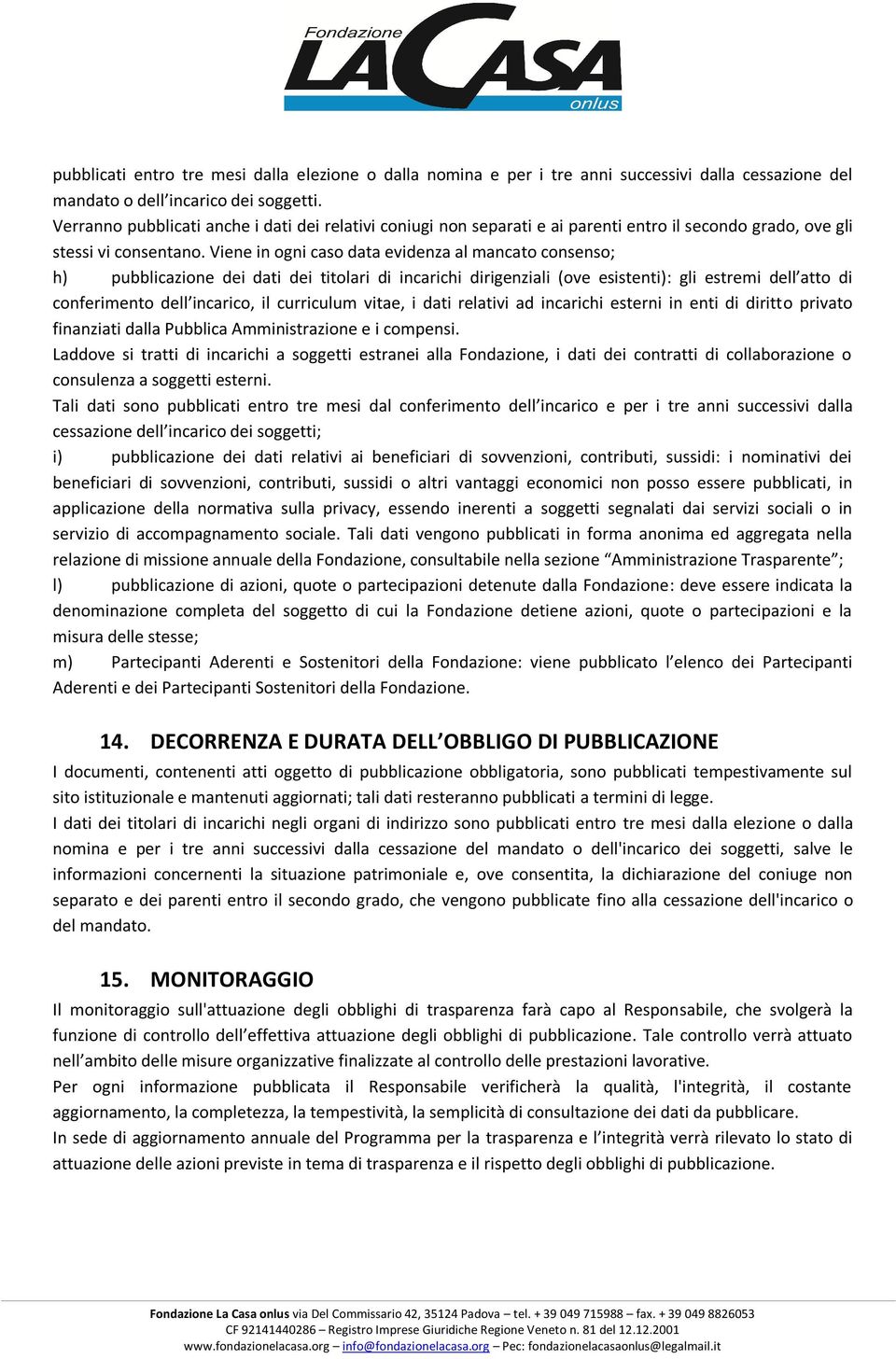 Viene in ogni caso data evidenza al mancato consenso; h) pubblicazione dei dati dei titolari di incarichi dirigenziali (ove esistenti): gli estremi dell atto di conferimento dell incarico, il