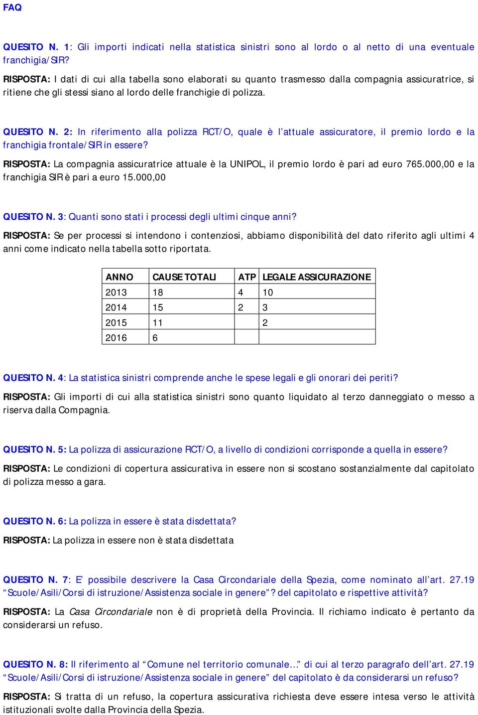 2: In riferimento alla polizza RCT/O, quale è l attuale assicuratore, il premio lordo e la franchigia frontale/sir in essere?