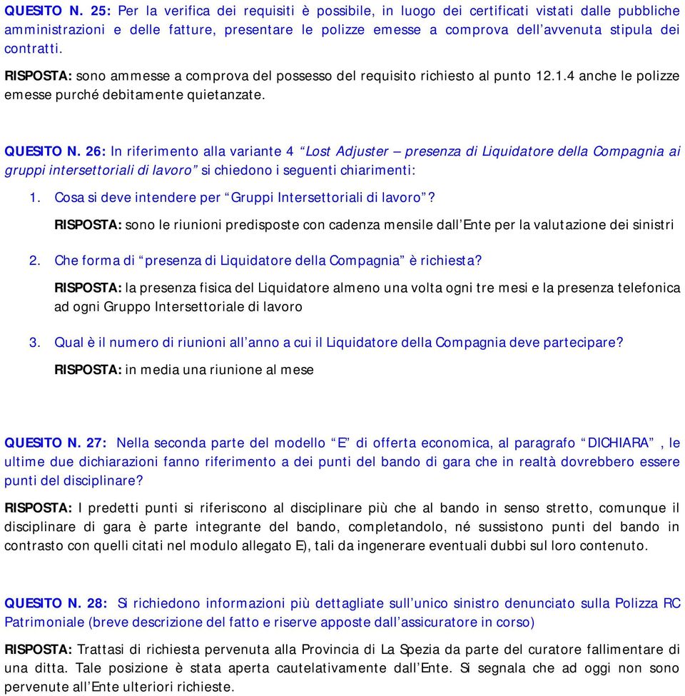 contratti. RISPOSTA: sono ammesse a comprova del possesso del requisito richiesto al punto 12.1.4 anche le polizze emesse purché debitamente quietanzate.