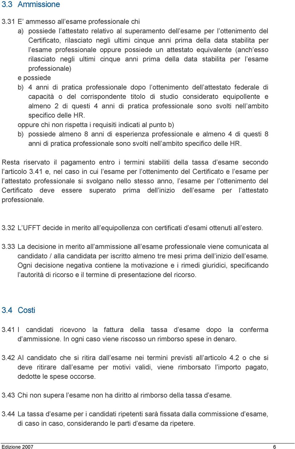 per l esame professionale oppure possiede un attestato equivalente (anch esso rilasciato negli ultimi cinque anni prima della data stabilita per l esame professionale) e possiede b) 4 anni di pratica