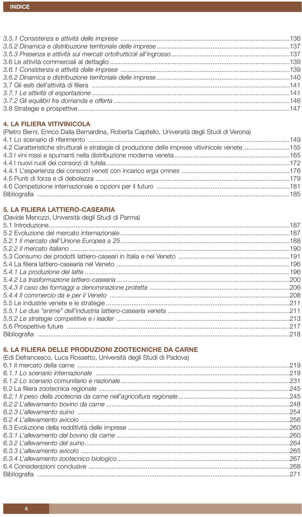 ..141 3.7.2 Gli equilibri fra domanda e offerta...146 3.8 Strategie e prospettive...147 4.