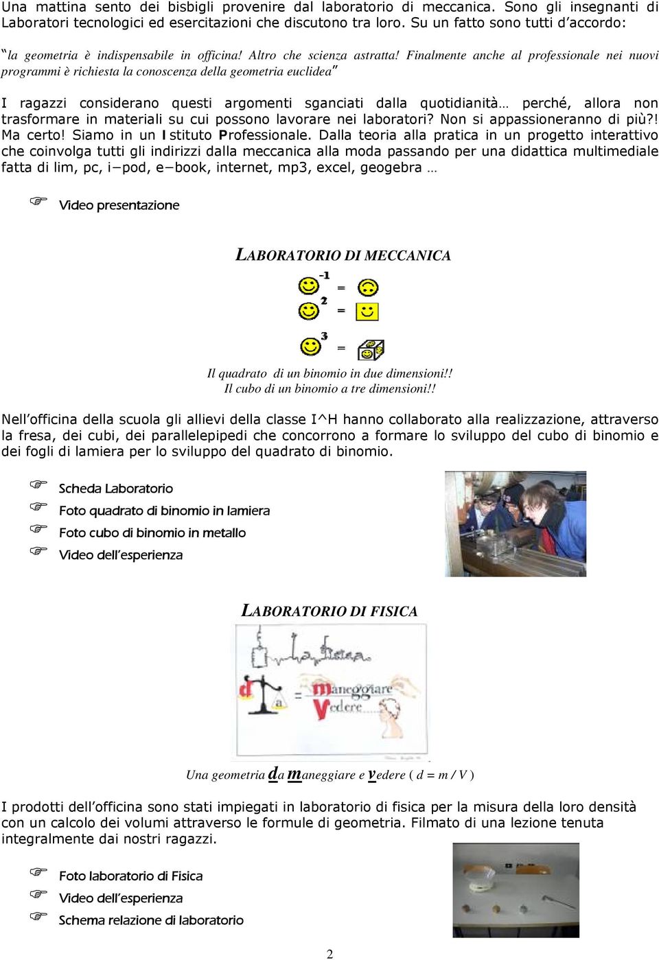 Finalmente anche al professionale nei nuovi programmi è richiesta la conoscenza della geometria euclidea I ragazzi considerano questi argomenti sganciati dalla quotidianità perché, allora non