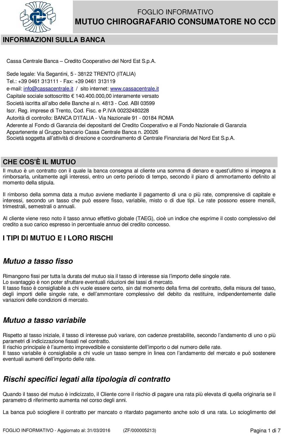 000,00 interamente versato Società iscritta all albo delle Banche al n. 4813 - Cod. ABI 03599 Iscr. Reg. imprese di Trento, Cod. Fisc. e P.