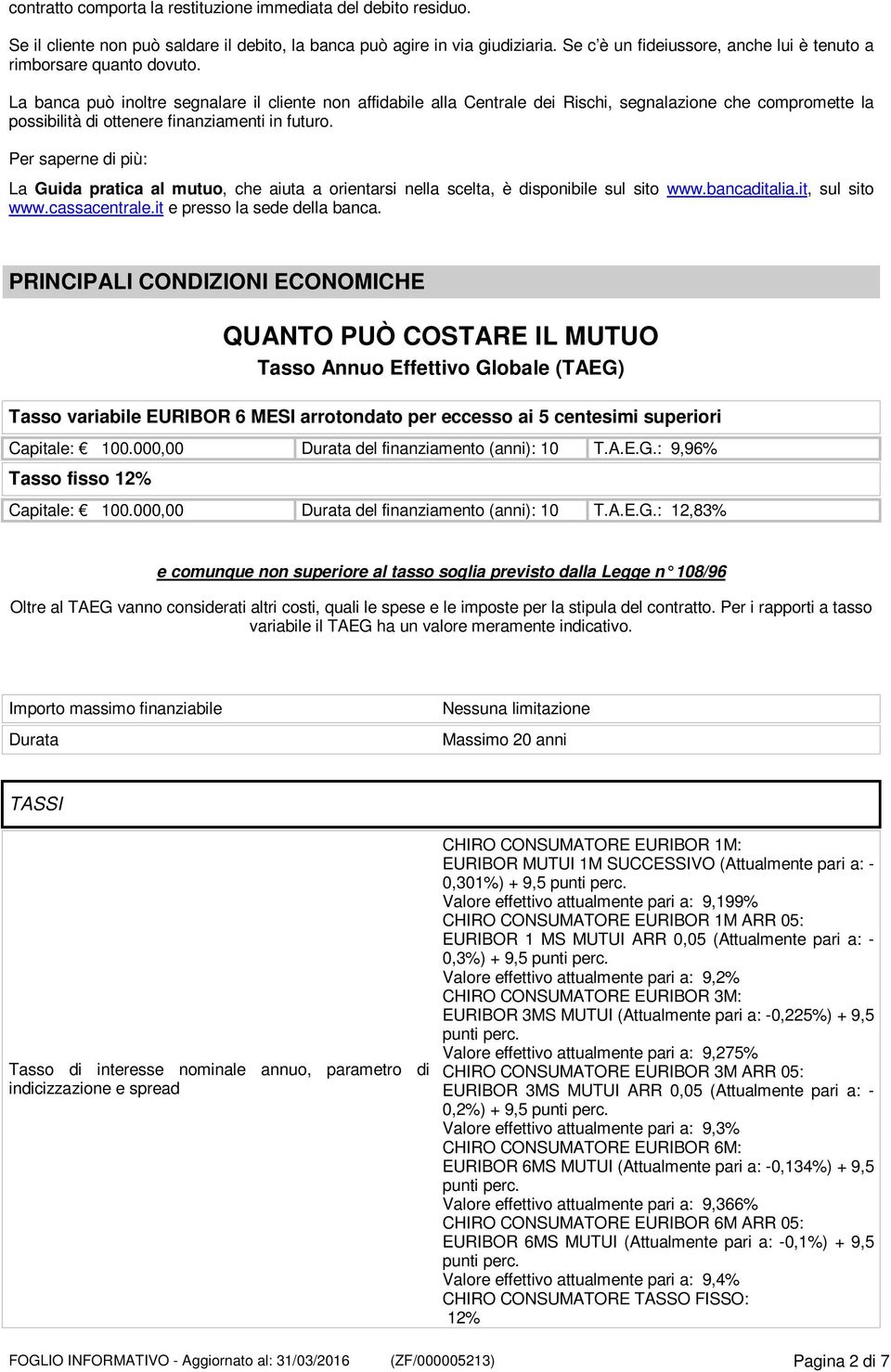 La banca può inoltre segnalare il cliente non affidabile alla Centrale dei Rischi, segnalazione che compromette la possibilità di ottenere finanziamenti in futuro.