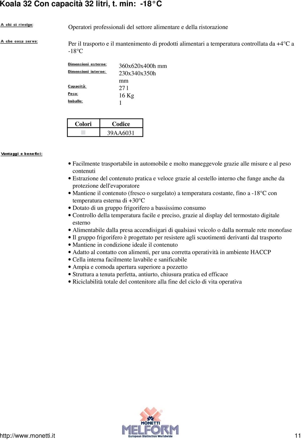 230x340x350h mm 27 l 6 Kg Colori 39AA603 Facilmente trasportabile in automobile e molto maneggevole grazie alle misure e al peso contenuti Estrazione del contenuto pratica e veloce grazie al cestello