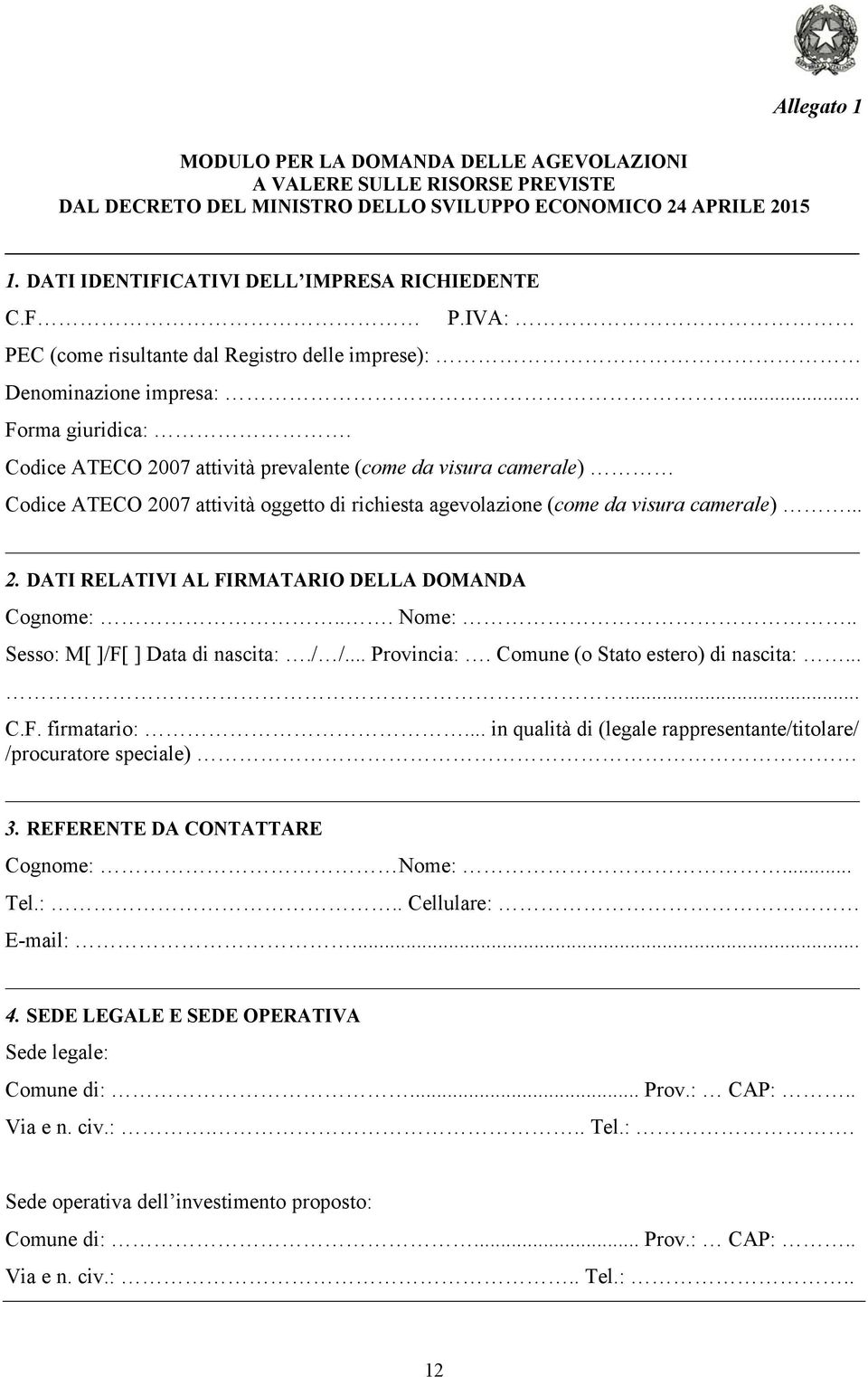 Codice ATECO 2007 attività prevalente (come da visura camerale) Codice ATECO 2007 attività oggetto di richiesta agevolazione (come da visura camerale)... 2. DATI RELATIVI AL FIRMATARIO DELLA DOMANDA Cognome:.