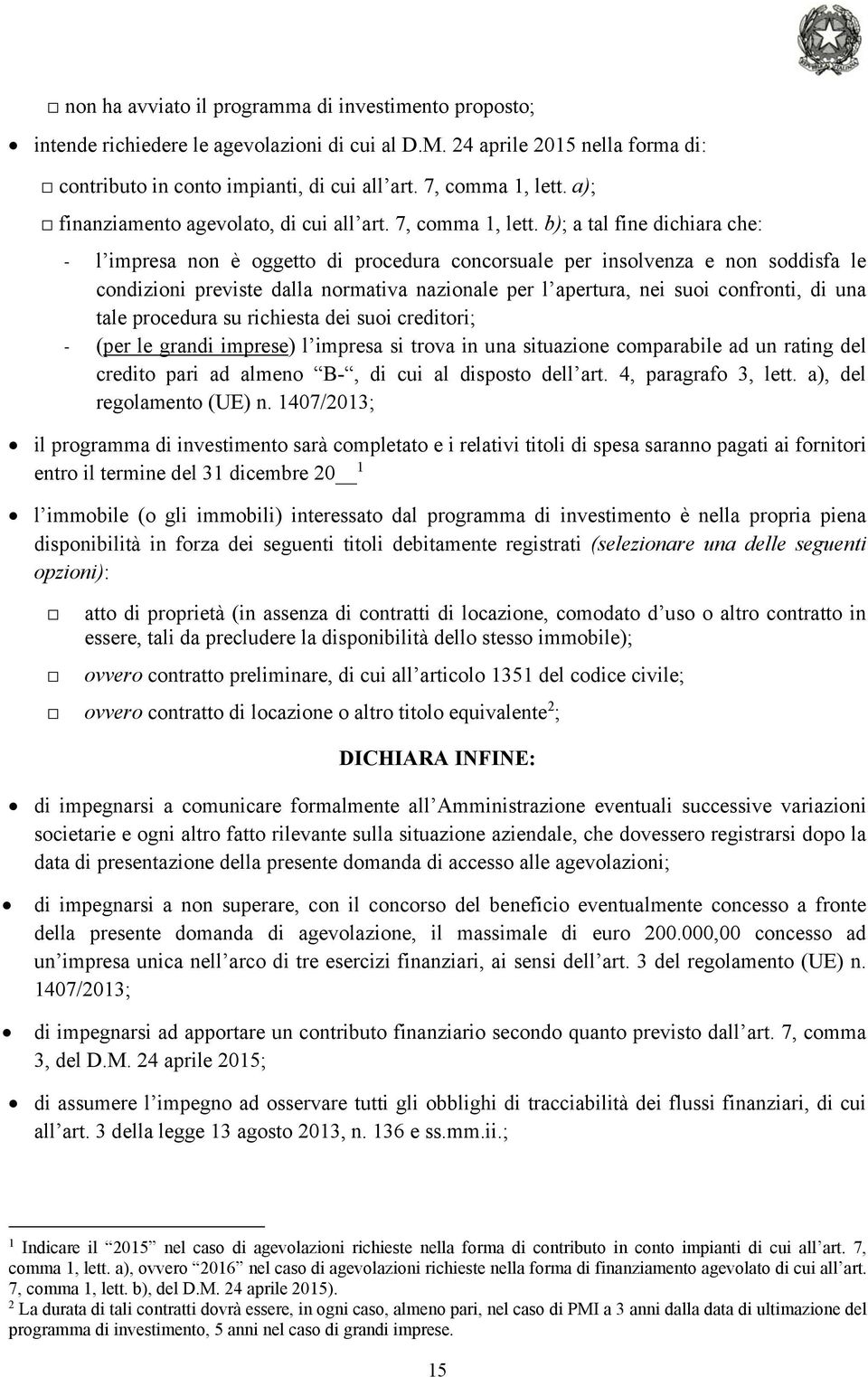 b); a tal fine dichiara che: - l impresa non è oggetto di procedura concorsuale per insolvenza e non soddisfa le condizioni previste dalla normativa nazionale per l apertura, nei suoi confronti, di